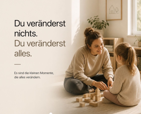 Du veränderst nichts. Du veränderst alles.